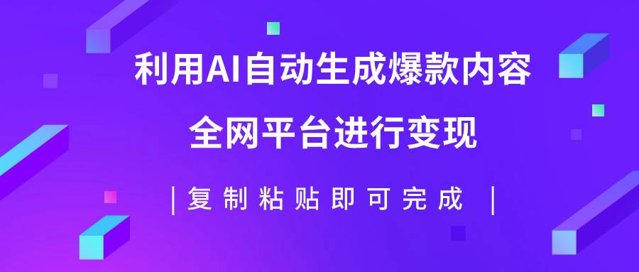 利用AI批量生产出爆款内容，全平台进行变现，复制粘贴日入500+-牵机网