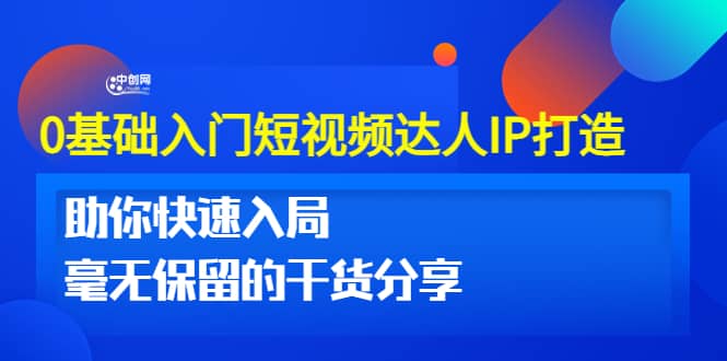 0基础入门短视频达人IP打造：助你快速入局 毫无保留的干货分享(10节视频课)-牵机网