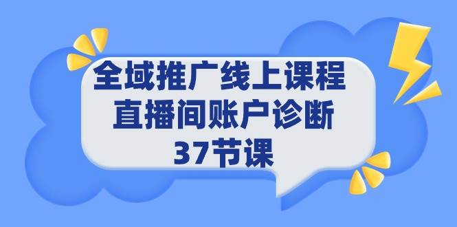 全域推广线上课程 _ 直播间账户诊断 37节课-牵机网