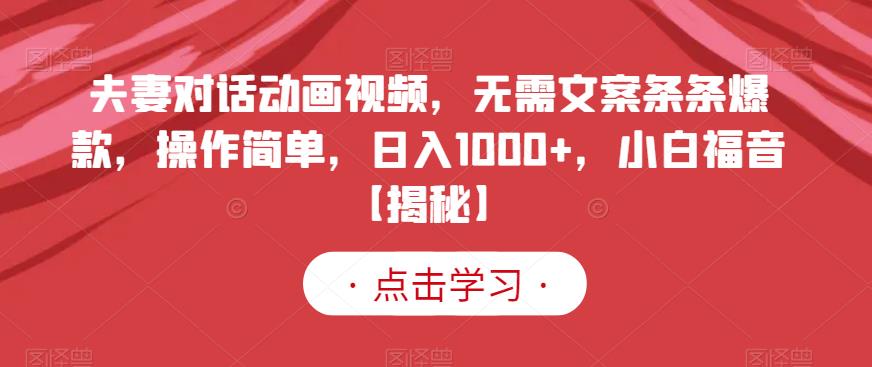 夫妻对话动画视频，无需文案条条爆款，操作简单，日入1000+，小白福音【揭秘】-牵机网