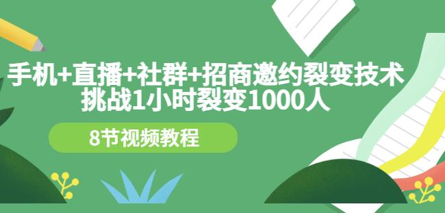 手机+直播+社群+招商邀约裂变技术：挑战1小时裂变1000人（8节视频教程）-牵机网