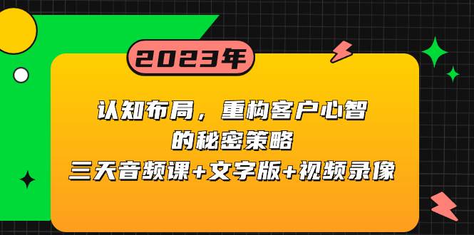 认知布局，重构客户心智的秘密策略三天音频课+文字版+视频录像-牵机网