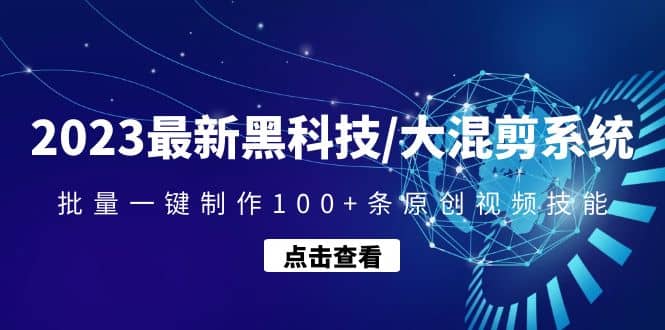 2023最新黑科技/大混剪系统：批量一键制作100+条原创视频技能-牵机网