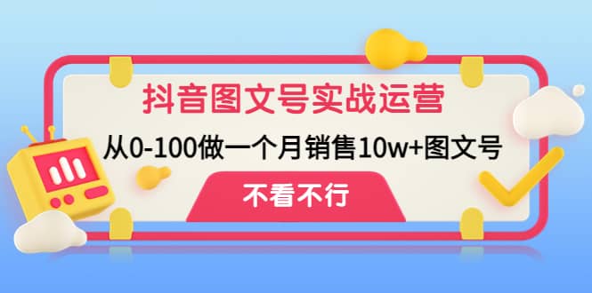 抖音图文号实战运营教程：从0-100做一个月销售10w+图文号-牵机网
