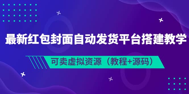 最新红包封面自动发货平台搭建教学，可卖虚拟资源（教程+源码）-牵机网