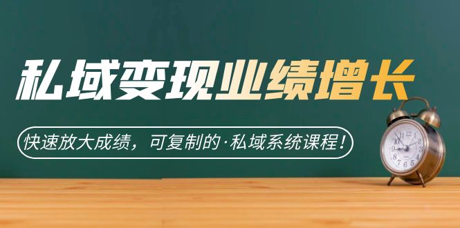 私域·变现业绩增长：快速放大成绩，可复制的·私域系统课程-牵机网