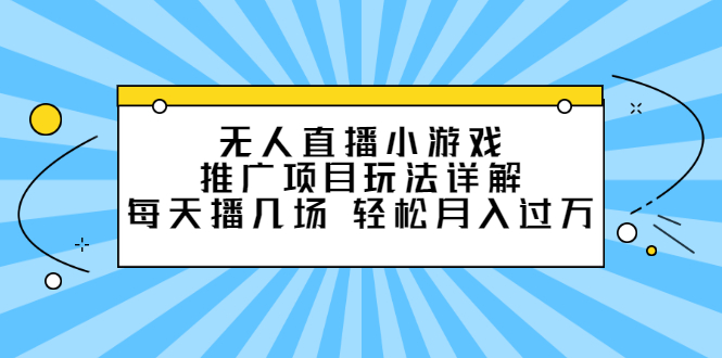 无人直播小游戏推广项目玩法详解【视频课程】-牵机网