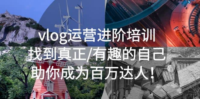 vlog运营进阶培训：找到真正/有趣的自己，助你成为百万达人-牵机网