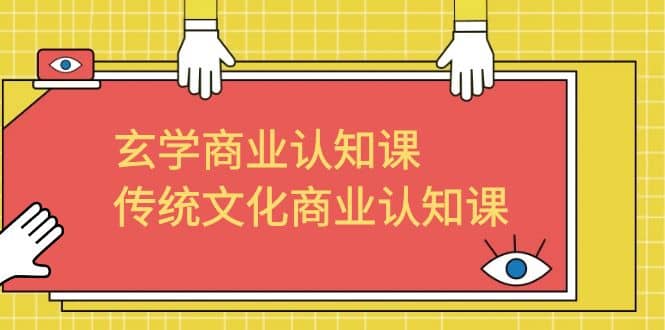 玄学 商业认知课，传统文化商业认知课（43节课）-牵机网