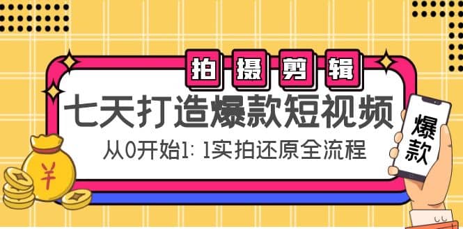 七天打造爆款短视频：拍摄+剪辑实操，从0开始1:1实拍还原实操全流程-牵机网