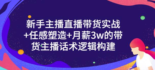 新手主播直播带货实战+信任感塑造+月薪3w的带货主播话术逻辑构建-牵机网