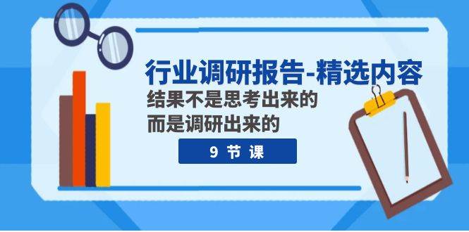 行业调研报告-精选内容：结果不是思考出来的 而是调研出来的（9节课）-牵机网