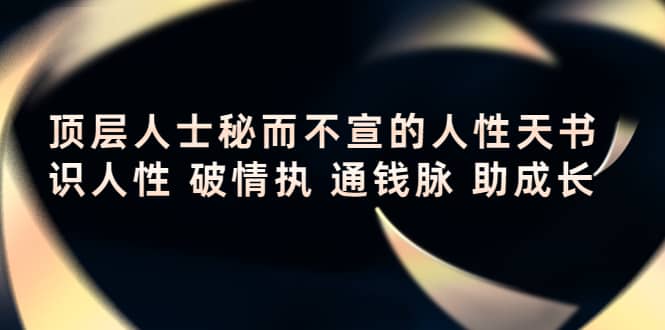顶层人士秘而不宣的人性天书，识人性 破情执 通钱脉 助成长-牵机网