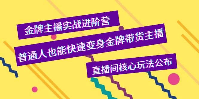 金牌主播实战进阶营，普通人也能快速变身金牌带货主播，直播间核心玩法公布-牵机网