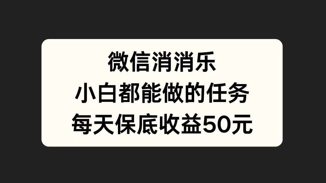 微信消一消，小白都能做的任务，每天收益保底50元-牵机网
