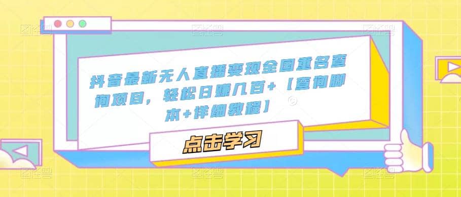 抖音最新无人直播变现全国重名查询项目 日赚几百+【查询脚本+详细教程】-牵机网