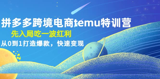 拼多多跨境电商temu特训营：先入局吃一波红利，从0到1打造爆款，快速变现-牵机网