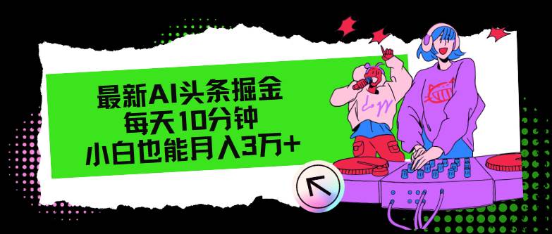 最新AI头条掘金，每天只需10分钟，小白也能月入3万+-牵机网