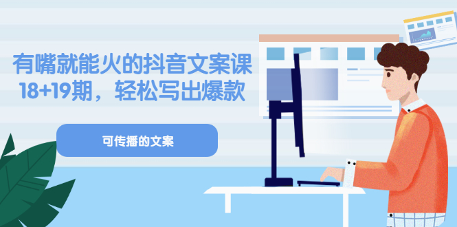 《有嘴就能火的抖音文案课》18+19期，轻松写出爆款可传播文案-牵机网