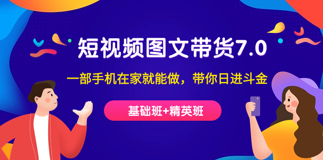 短视频-图文带货7.0（基础班+精英班）一部手机在家就能做，带你日进斗金-牵机网
