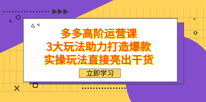 拼多多高阶·运营课，3大玩法助力打造爆款，实操玩法直接亮出干货-牵机网