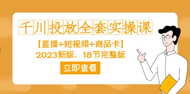 千川投放-全套实操课【直播+短视频+商品卡】2023新版，18节完整版！-牵机网