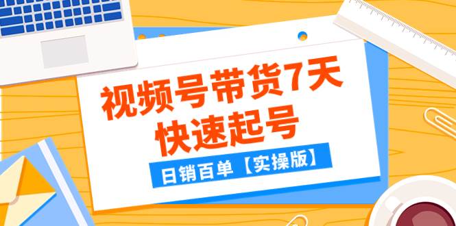某公众号付费文章：视频号带货7天快速起号，日销百单【实操版】-牵机网