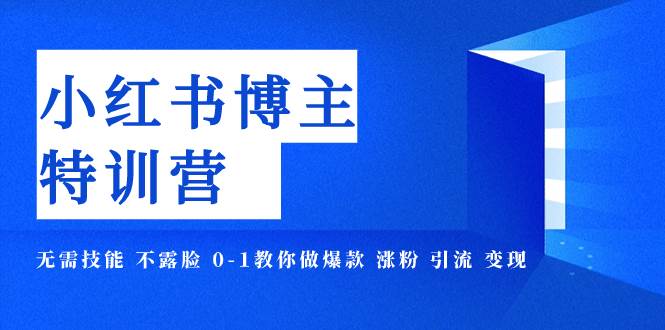 小红书博主爆款特训营-11期 无需技能 不露脸 0-1教你做爆款 涨粉 引流 变现-牵机网