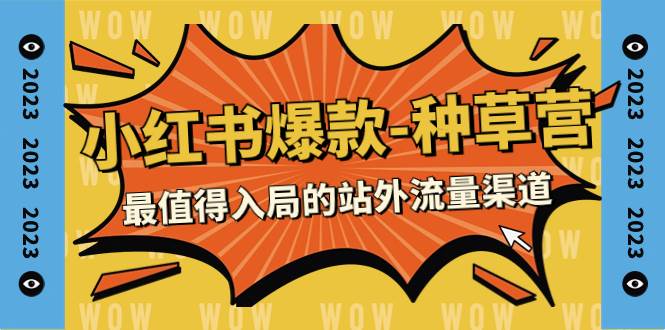 2023小红书爆款-种草营，最值得入局的站外流量渠道（22节课）-牵机网