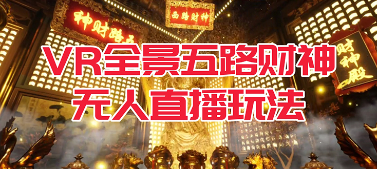 VR全景模式五路财神无人直播玩法，抖音目前最火玩法独家制作【吸金又吸睛】-牵机网