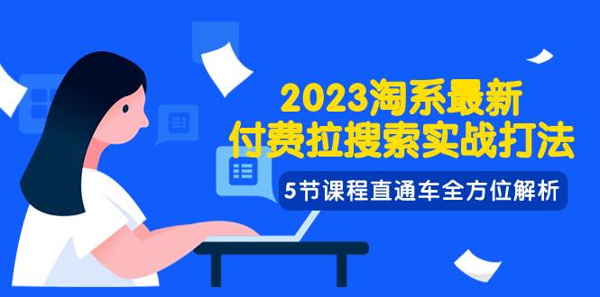 2023淘系·最新付费拉搜索实战打法，5节课程直通车全方位解析-牵机网