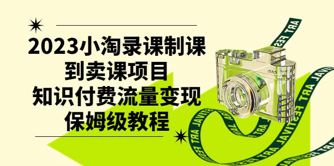 2023小淘录课制课到卖课项目，知识付费流量变现保姆级教程-牵机网