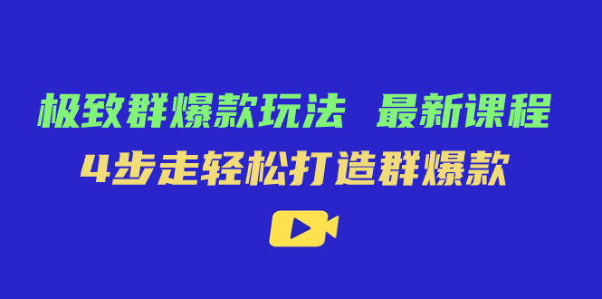 极致·群爆款玩法，最新课程，4步走轻松打造群爆款-牵机网