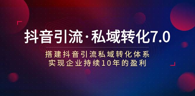 抖音引流·私域转化7.0-牵机网