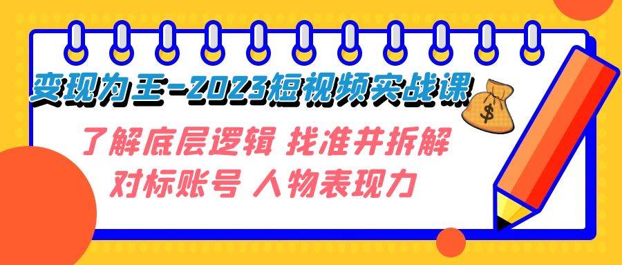 变现·为王-2023短视频实战课 了解底层逻辑 找准并拆解对标账号 人物表现力-牵机网