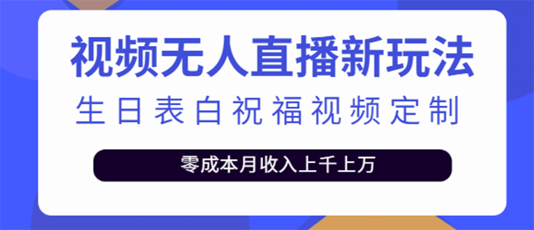 短视频无人直播新玩法，生日表白祝福视频定制，一单利润10-20元【附模板】-牵机网