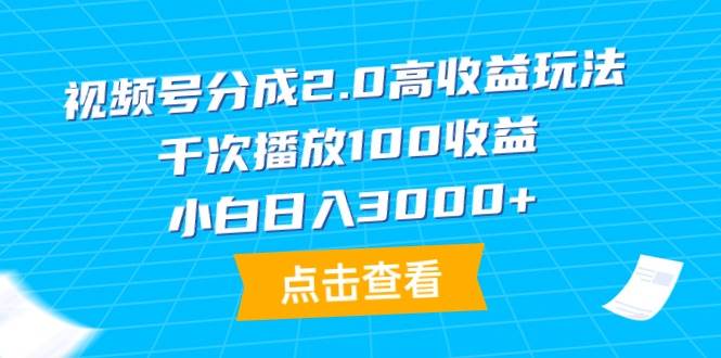 视频号分成2.0高收益玩法，千次播放100收益，小白日入3000+-牵机网