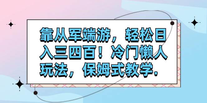 靠从军端游，轻松日入三四百！冷门懒人玩法，保姆式教学.-牵机网