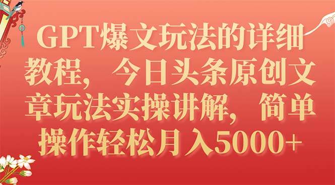 GPT爆文玩法的详细教程，今日头条原创文章玩法实操讲解，简单操作月入5000+-牵机网