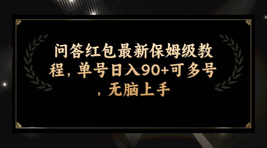 问答红包最新保姆级教程，单号日入90+可多号，无脑上手-牵机网
