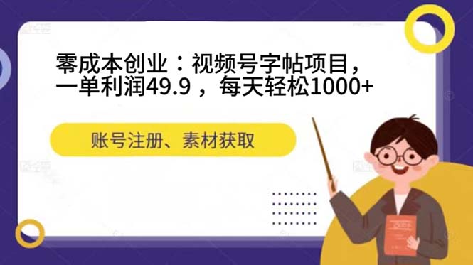 零成本创业：视频号字帖项目，一单利润49.9 ，每天轻松1000+-牵机网