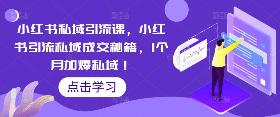 小红书私域引流课，小红书引流私域成交秘籍，1个月加爆私域-牵机网