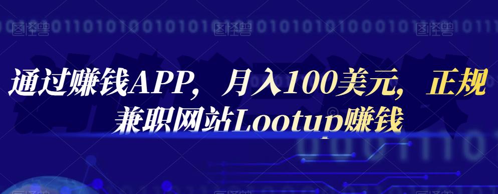 通过赚钱APP，月入100美元，正规兼职网站Lootup赚钱-牵机网