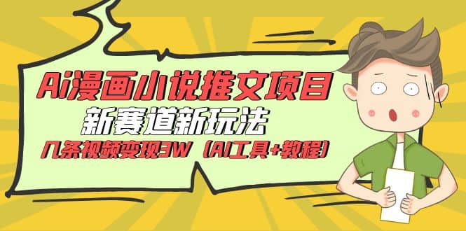Ai漫画小说推文项目，新赛道新玩法，几条视频变现3W（AI工具+教程）-牵机网