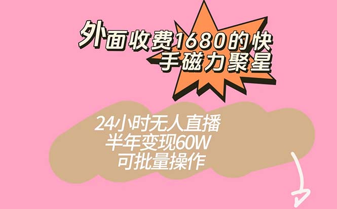 外面收费1680的快手磁力聚星项目，24小时无人直播 半年变现60W，可批量操作-牵机网
