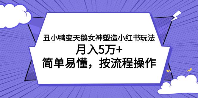 丑小鸭变天鹅女神塑造小红书玩法，月入5万+，简单易懂，按流程操作-牵机网