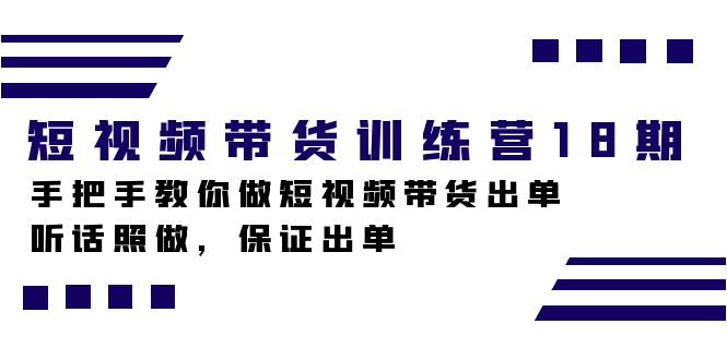 短视频带货训练营18期，手把手教你做短视频带货出单，听话照做，保证出单-牵机网