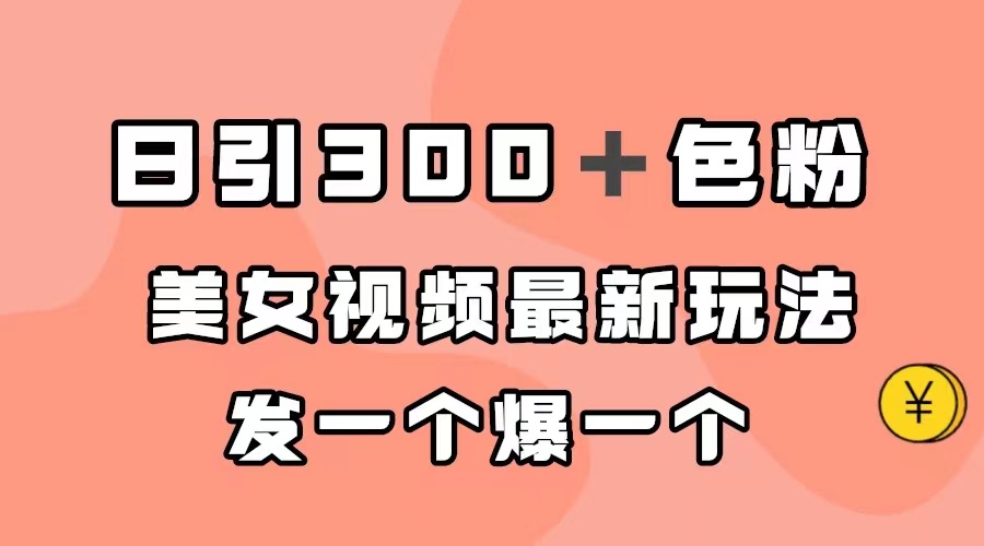 日引300＋色粉，美女视频最新玩法，发一个爆一个-牵机网