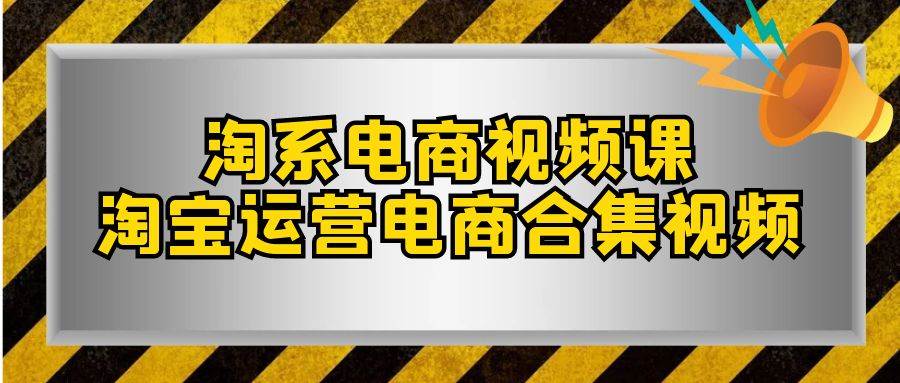 淘系-电商视频课，淘宝运营电商合集视频（33节课）-牵机网