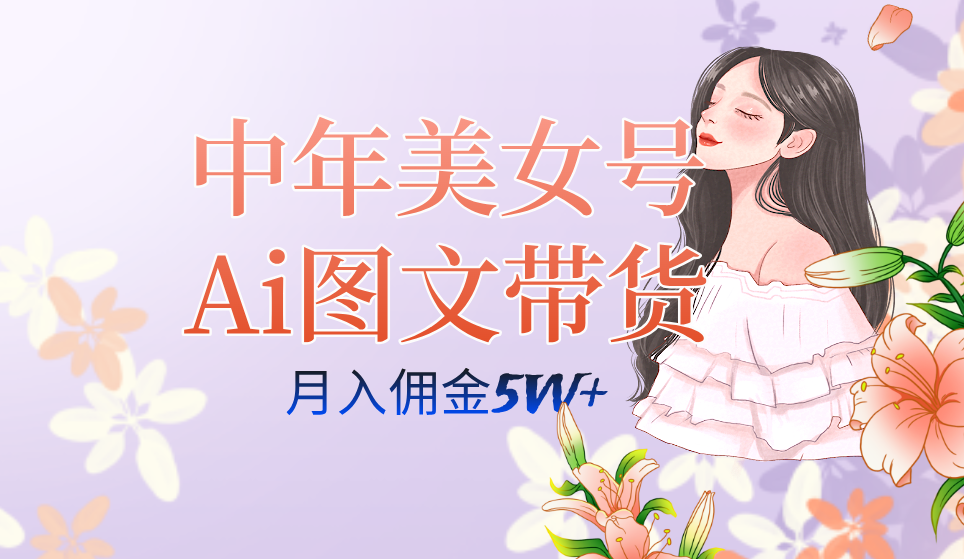 中年美女号ai图文带货3.0玩法，单号月入五位数，可多账号矩阵，全AI创作-牵机网